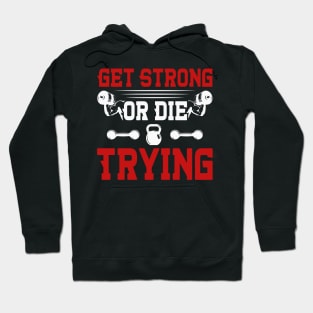 Get Strong Or Die Trying | Motivational & Inspirational | Gift or Present for Gym Lovers Hoodie